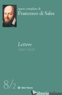 LETTERE (1605-1610). VOL. 8/2 - FRANCESCO DI SALES (SAN); RASPANTI A. (CUR.); MANCUSO M. (CUR.)