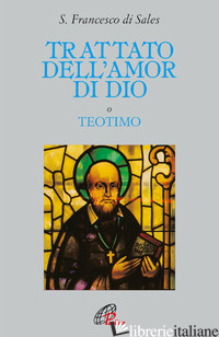 TRATTATO DELL'AMOR DI DIO - FRANCESCO DI SALES (SAN); BALBONI R. (CUR.)