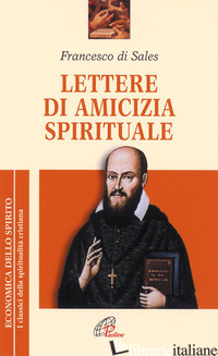 LETTERE DI AMICIZIA SPIRITUALE - FRANCESCO DI SALES (SAN); RAVIER A. (CUR.)