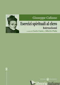 ESERCIZI SPIRITUALI AL CLERO. ISTRUZIONI - CAFASSO GIUSEPPE; CASTO L. (CUR.); PIOLA A. (CUR.)