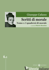 SCRITTI DI MORALE. VOL. 1: I QUADERNI DI MORALE - CAFASSO GIUSEPPE; ROSSINO M. (CUR.)