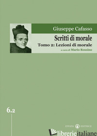 SCRITTI DI MORALE. VOL. 2: LEZIONI DI MORALE - CAFASSO GIUSEPPE; ROSSINO M. (CUR.)