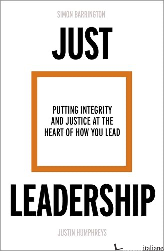 JUST LEADERSHIP: PUTTING INTEGRITY AND JUSTICE AT THE HEART OF HOW YOU LEAD - BARRINGTON SIMON; HUMPHREYS JUSTIN