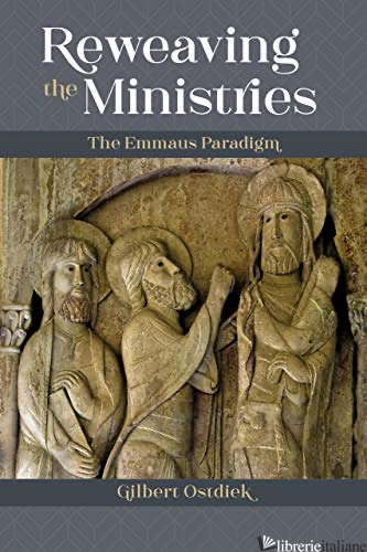 REWEAVING THE MINISTRIES: THE EMMAUS PARADIGM - OSTDIEK GILBERT