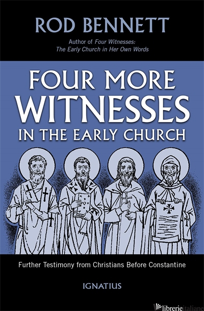 FOUR MORE WITNESSES IN THE EARLY CHURCH: FURTHER TESTIMONY FROM CHRISTIANS BEFOR - BENNETT ROD