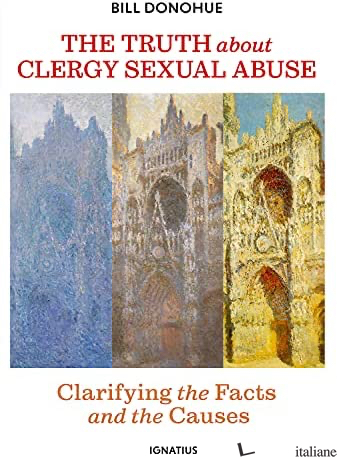 THE TRUTH ABOUT CLERGY SEX ABUSE: CLARIFYING THE FACTS AND THE CAUSES - DONOHUE BILL