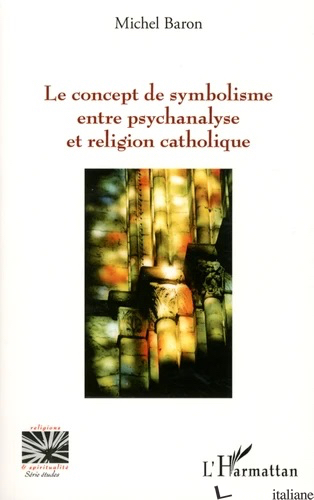 LE CONCEPT DE SYMBOLISME ENTRE PSYCHANALYSE ET RELIGION - BARON MICHEL