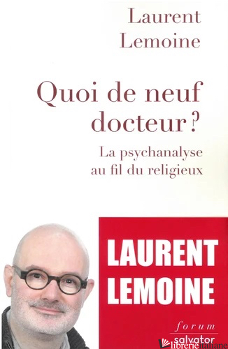 QUOI DE NEUF DOCTEUR PSYCHANALISE AU FIL DU RELIGIEUX - LEMOINE LAURENT