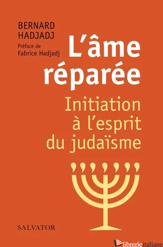 L'ÂME RÉPARÉE - Initiation à l'esprit du judaïsme - HADJADJ BERNARD; HADJADJ FABRICE (PREF.)