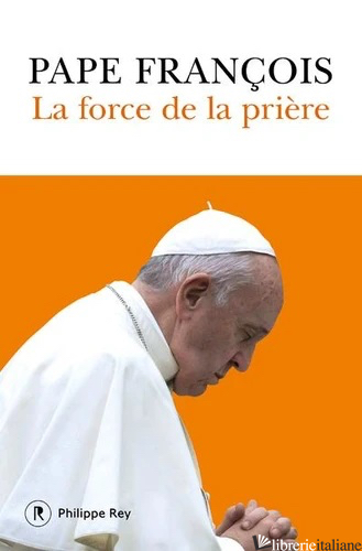 LA FORCE DE LA PRIERE - PAPE FRANCOIS