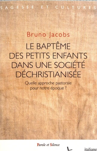 LE BAPTEME DES PETITS ENFANTS DANS UNE SOCIETE DECHRISTIANISE - JACOBS BRUNO