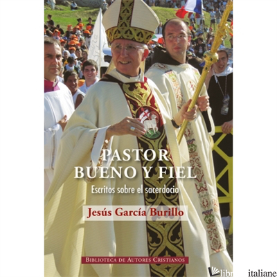 PASTOR BUENO Y FIEL - ESCRITOS SOBRE EL SACERDOCIO - GARCIA BURILLO JESUS