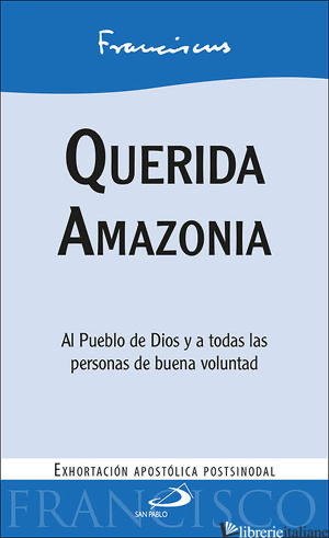 QUERIDA AMAZONIA EXHORTACION APOSTOLICA POSTSINODAL - FRANCISCO; FRANCESCO