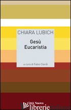 GESU' EUCARISTIA - LUBICH CHIARA; CIARDI F. (CUR.)