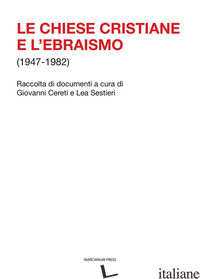 CHIESE CRISTIANE E L'EBRAISMO (1947-1982) (LE) - CERETI G. (CUR.); SESTIERI L. (CUR.)