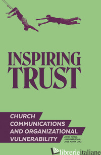 INSPIRING TRUST. CHURCH COMMUNICATIONS & ORGANIZATIONAL VULNERABILITY - PUJOL SOLER JORDI; NARBONA JUAN; DIAZ JOSE' MARIA