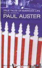 TRUE TALES OF AMERICAN LIFE - PAUL AUSTER