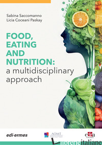 FOOD, EATING AND NUTRITION. A MULTIDISCIPLINARY APPROACH - SACCOMANNO SABINA; COCEANI PASKAY LICIA