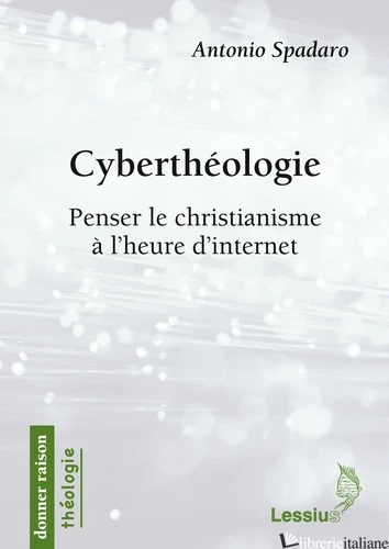 CYBERTHEOLOGIE. PENSER LE CHRISTIANISME A L'HEURE D'INTERNETE - SPADARO ANTONIO