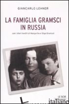 FAMIGLIA GRAMSCI IN RUSSIA (LA) - LEHNER GIANCARLO