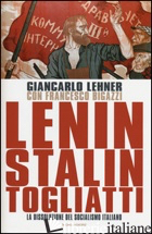 LENIN, STALIN, TOGLIATTI. LA DISSOLUZIONE DEL SOCIALISMO ITALIANO - LEHNER GIANCARLO; BIGAZZI FRANCESCO