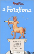 FORATTONE. (1973-2015) MEZZO SECOLO DI SATIRA (IL) - FORATTINI GIORGIO