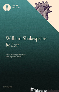 RE LEAR - SHAKESPEARE WILLIAM; MELCHIORI G. (CUR.)