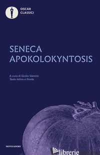 APOKOLOKYNTOSIS. TESTO LATINO A FRONTE - SENECA LUCIO ANNEO; VANNINI G. (CUR.)