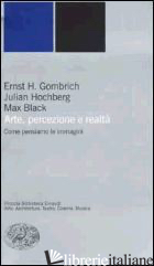 ARTE, PERCEZIONE E REALTA'. COME PENSIAMO LE IMMAGINI - GOMBRICH ERNST H.; HOCHBERG JULIAN; BLACK MAX