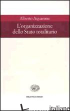ORGANIZZAZIONE DELLO STATO TOTALITARIO (L') - AQUARONE ALBERTO
