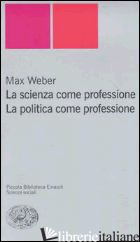 SCIENZA COME PROFESSIONE. LA POLITICA COME PROFESSIONE (LA) - WEBER MAX
