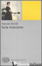 SULLA RIVOLUZIONE - ARENDT HANNAH