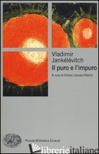 PURO E L'IMPURO (IL) - JANKELEVITCH VLADIMIR; LISCIANI-PETRINI E. (CUR.)