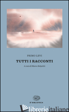 TUTTI I RACCONTI - LEVI PRIMO; BELPOLITI M. (CUR.)