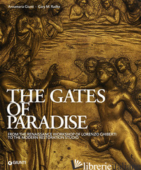 GATES OF PARADISE. FROM THE RENAISSANCE WORKSHOP OF LORENZO GHIBERTI TO THE MODE - GIUSTI ANNAMARIA; RADKE GARY M.