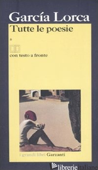 TUTTE LE POESIE. TESTO SPAGNOLO A FRONTE - GARCIA LORCA FEDERICO; FELICI G. (CUR.)