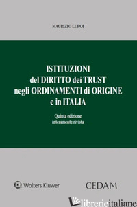 ISTITUZIONI DEL DIRITTO DEI TRUST NEGLI ORDINAMENTI DI ORIGINE E IN ITALIA - LUPOI MAURIZIO