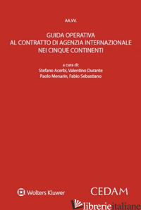 GUIDA OPERATIVA AL CONTRATTO DI AGENZIA INTERNAZIONALE NEI CINQUE CONTINENTI - ACERBI S. (CUR.); DURANTE V. (CUR.); MENARIN P. (CUR.); SEBASTIANO F. (CUR.)