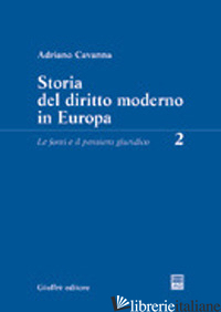 STORIA DEL DIRITTO MODERNO IN EUROPA. VOL. 2: LE FONTI E IL PENSIERO GIURIDICO - CAVANNA ADRIANO