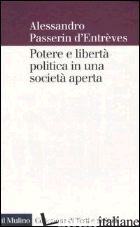 POTERE E LIBERTA' POLITICA IN UNA SOCIETA' APERTA - PASSERIN D'ENTREVES ALESSANDRO; COTELLESSA S. (CUR.)