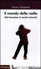 MONDO DELLA RADIO. DAL TRANSISTOR AI SOCIAL NETWORK (IL) - MENDUNI ENRICO