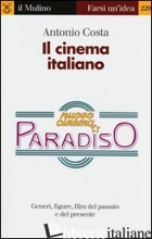 CINEMA ITALIANO. GENERI, FIGURE, FILM DEL PASSATO E DEL PRESENTE (IL) - COSTA ANTONIO