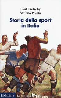 STORIA DELLO SPORT IN ITALIA - DIETSCHY PAUL; PIVATO STEFANO