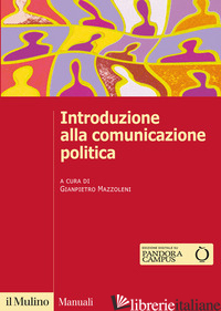 INTRODUZIONE ALLA COMUNICAZIONE POLITICA - MAZZOLENI G. (CUR.)
