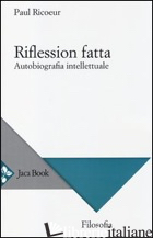 RIFLESSION FATTA. AUTOBIOGRAFIA INTELLETTUALE - RICOEUR PAUL; IANNOTTA D. (CUR.)