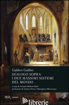 DIALOGO SOPRA I DUE MASSIMI SISTEMI DEL MONDO - GALILEI GALILEO; BELTRAN MARI A. (CUR.)