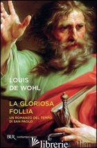 GLORIOSA FOLLIA. UN ROMANZO DEL TEMPO DI SAN PAOLO (LA) - WOHL LOUIS