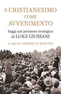 CRISTIANESIMO COME AVVENIMENTO. SAGGI SUL PENSIERO TEOLOGICO DI LUIGI GIUSSANI ( - DI MARTINO C. (CUR.)
