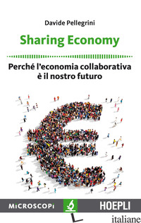 SHARING ECONOMY. PERCHE' L'ECONOMIA COLLABORATIVA E' IL NOSTRO FUTURO - PELLEGRINI DAVIDE