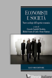 ECONOMISTI E SOCIETA'. NUOVE SOCIOLOGIE DELL'EXPERTISE ECONOMICA - COSTABILE NICOLETTA G. (CUR.); SCOTTO DI CARLO M. (CUR.); VENTRONE O. (CUR.)